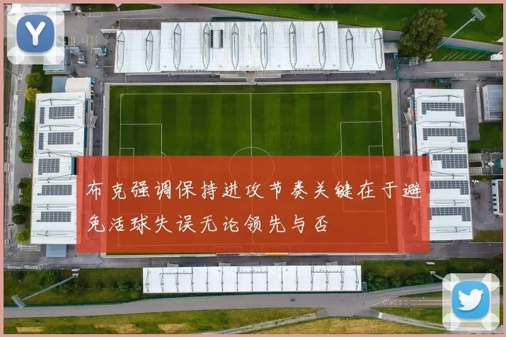 布克强调保持进攻节奏关键在于避免活球失误无论领先与否