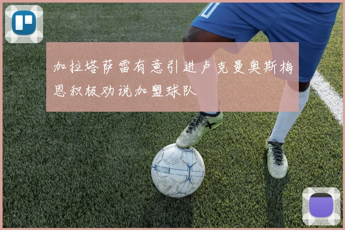 加拉塔萨雷有意引进卢克曼奥斯梅恩积极劝说加盟球队